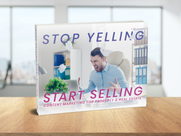 STOP YELLING, START SELLING: Content Marketing For Property & Real Estate